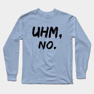 Uhm No. Meme, sarcasm speech, handwritten Long Sleeve T-Shirt